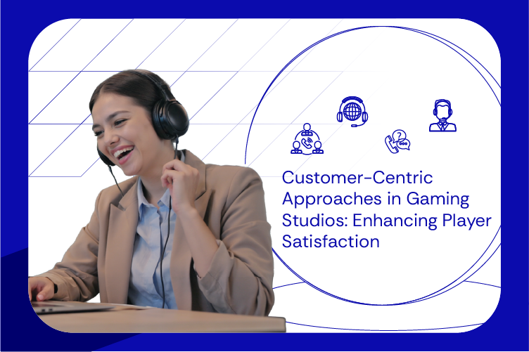 Customer-Centric Approaches in Gaming Studios Enhancing Player Satisfaction