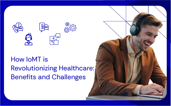 How IoMT is Revolutionizing Healthcare Benefits and Challenges