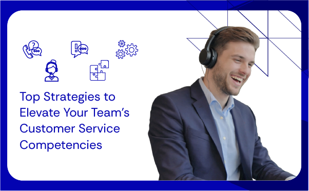 Top Strategies to Elevate Your Team Customer Service Competencies_