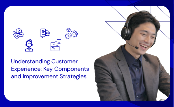 Understanding Customer Experience Key Components and Improvement Strategies