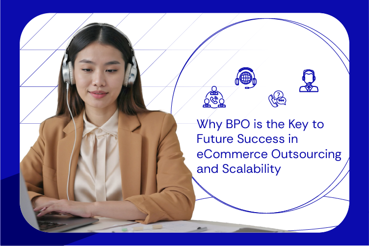 Why BPO is the Key to Future Success in eCommerce Outsourcing and Scalability