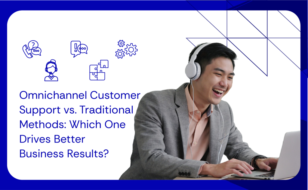 User Support Methods Omnichannel Customer Support vs Traditional Methods: What is Better?