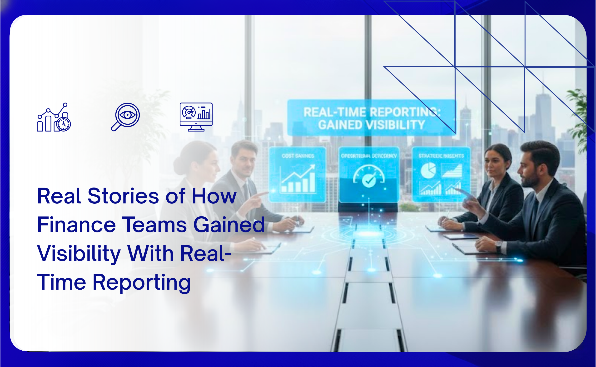 Real Stories of How Finance Teams Gained Visibility With Real-Time Reporting